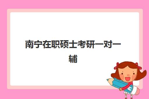 南宁在职硕士考研一对一辅导补习培训基地有哪些地方?2025年最新基地名单、选择标准与成功案例全解析 南宁在职硕士考研一对一辅导补习培训基地有哪些地方?2025年最新基地名单、选择标准与成功案例全解析