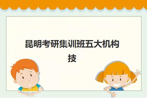 昆明考研集训班五大机构技术白皮书是什么？2025年智能教学系统全对比与高分备考指南