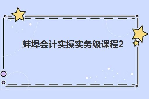 蚌埠会计实操实务级课程2025年报名情况如何?最新报名时间、学费详情与机构选择全攻略 蚌埠会计实操实务级课程2025年报名情况如何?最新报名时间、学费详情与机构选择全攻略