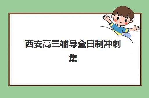 西安高三辅导全日制冲刺集训营排名前十的学校如何选择？2025年最新排名详情、择校标准与备考指南全解析