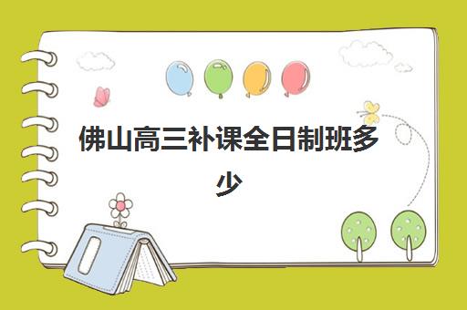 佛山高三补课全日制班多少钱一个月？2025年最新费用明细与择校指南