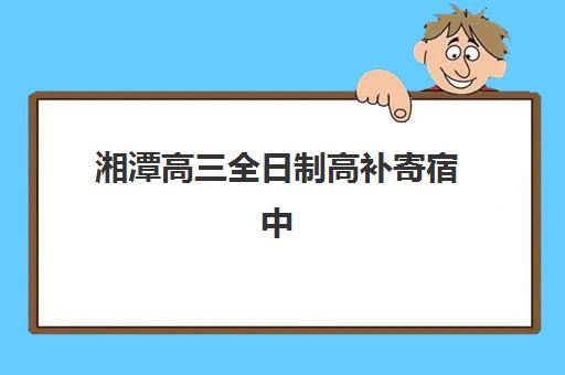 湘潭高三全日制高补寄宿中心大概多少钱半年？2025年收费标准解析与高性价比机构选择指南