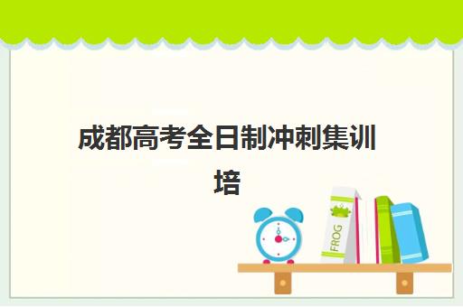 成都高考全日制冲刺集训培训机构哪个更好一点？2025年最新对比评测、择校指南与成功案例解析
