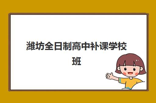潍坊全日制高中补课学校班哪个机构好一点啊？2025年最新权威机构推荐、择校技巧与成功案例全解析