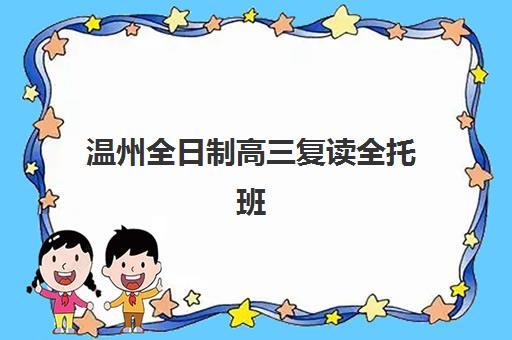 温州全日制高三复读全托班行业年度头部机构公示，如何选择靠谱的封闭集训营？