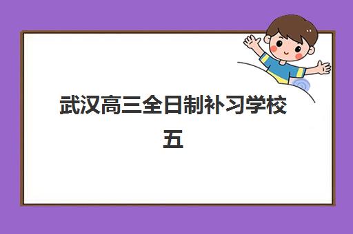 武汉高三全日制补习学校五大机构服务能力分析如何做？2025年最新服务对比、择校标准与成功案例全指南