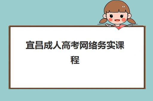 宜昌成人高考网络务实课程辅导班排名一览表如何查询？2025年最新权威榜单、各机构特色解析与科学择校全指南