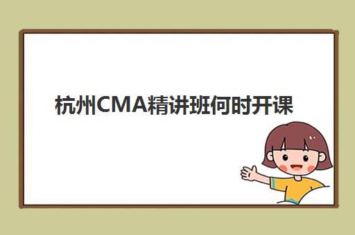 杭州CMA精讲班何时开课？2025年考试时间表与培训机构课程安排指南