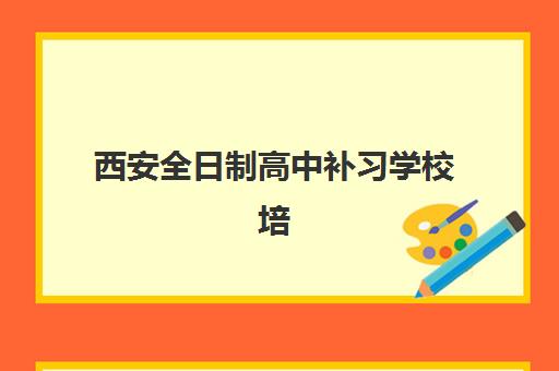 西安全日制高中补习学校培训机构有哪些学校好？2025年最新TOP10实力榜、择校指南与成功案例深度解析