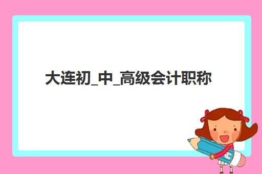 大连初_中_高级会计职称评审课程五大机构服务白皮书如何获取？2025年权威数据解读与择校指南全解析