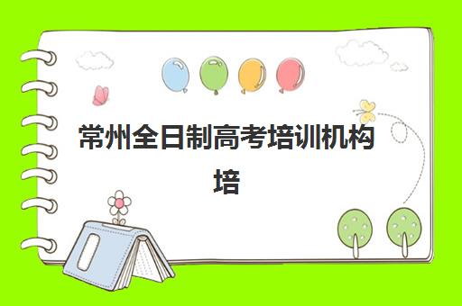 常州全日制高考培训机构培训班多少钱一年？2025年费用明细、班型对比与科学择校全攻略