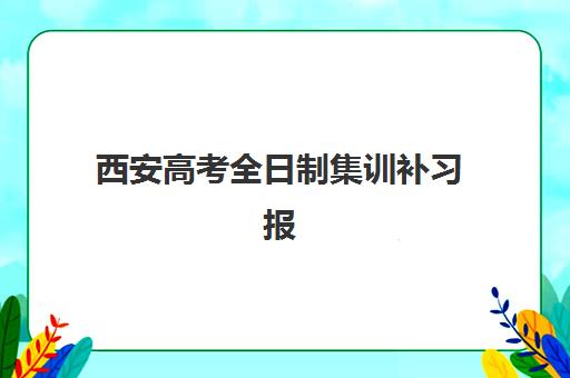 西安高考全日制集训补习报名时间2025年如何查询？最新各机构日程安排、报名关键节点与科学备考全指南
