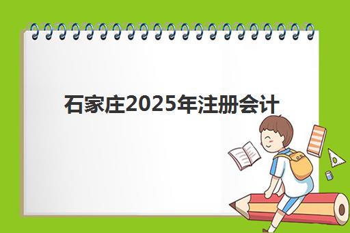 石家庄2025年注册会计师辅导课何时开始？官方考试时间与备考规划全解析