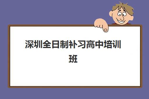 深圳全日制补习高中培训班哪个比较好一点？2025年最新权威排名榜单与高性价比择校避坑全指南