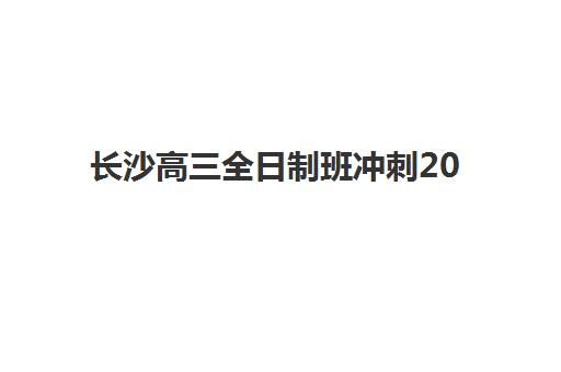 长沙高三全日制班冲刺2025年考点在哪？最新考点分布解析、备考策略与择校全指南
