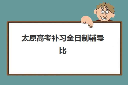 太原高考补习全日制辅导比较厉害的培训机构如何选？2025年最新排名与择校全攻略
