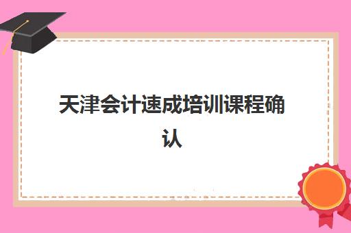 天津会计速成培训课程确认现场确认时间表如何科学查询?2025年最新时间节点、各机构流程对比与避坑全指南 天津会计速成培训课程确认现场确认时间表如何科学查询?2025年最新时间节点、各机构流程对比与避坑全指南