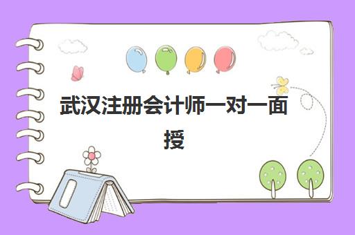 武汉注册会计师一对一面授课程辅导机构排名榜最新发布？2025年十大机构师资、课程、服务全维度深度解析