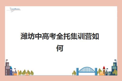 潍坊中高考全托集训营如何选？前十排名与性价比全解析指南