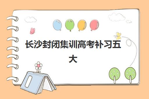 长沙封闭集训高考补习五大机构竞争力报告如何解读？2025年最新评估数据与择校指南