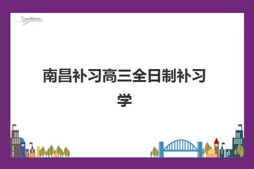 南昌补习高三全日制补习学校培训基地有哪些学校,如何选择适合的封闭式集训机构 南昌补习高三全日制补习学校培训基地有哪些学校,如何选择适合的封闭式集训机构