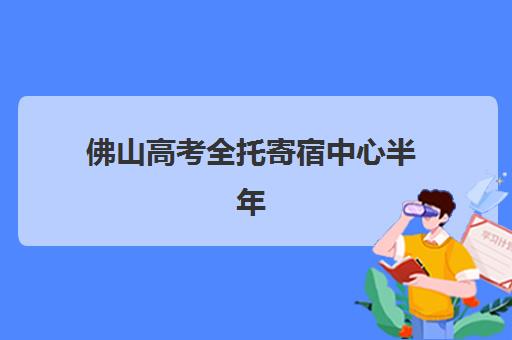 佛山高考全托寄宿中心半年费用明细,2025年最新价目表与择校指南 佛山高考全托寄宿中心半年费用明细,2025年最新价目表与择校指南