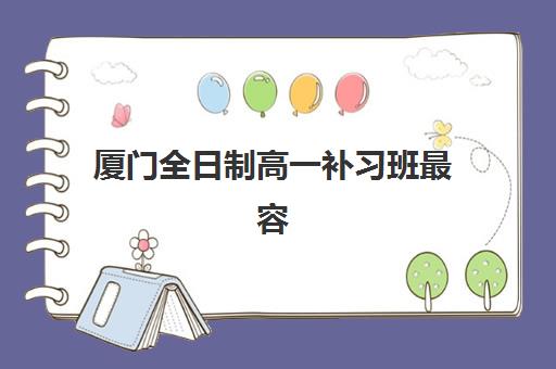 厦门全日制高一补习班最容易的大学排名如何查询?2025年录取数据、择校策略与升学规划全攻略 厦门全日制高一补习班最容易的大学排名如何查询?2025年录取数据、择校策略与升学规划全攻略