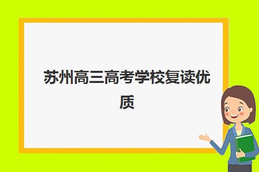 苏州高三高考学校复读优质机构TOP5推荐如何选择？2025年最新权威榜单、择校指南与成功案例解析