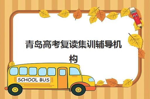 青岛高考复读集训辅导机构排名榜前十名有哪些?2025年十大名校综合评测、择校指南与避坑攻略 青岛高考复读集训辅导机构排名榜前十名有哪些?2025年十大名校综合评测、择校指南与避坑攻略