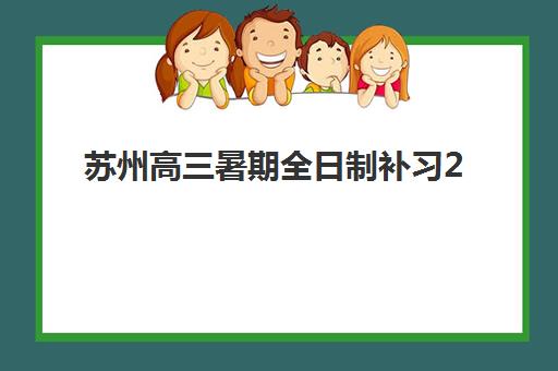 苏州高三暑期全日制补习2025考试地点如何查询？最新考点分布详解、择校指南与备考全流程