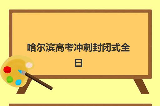 哈尔滨高考冲刺封闭式全日制学校垂直领域TOP10如何选择？2025年最新权威排名、择校标准与成功案例全解析