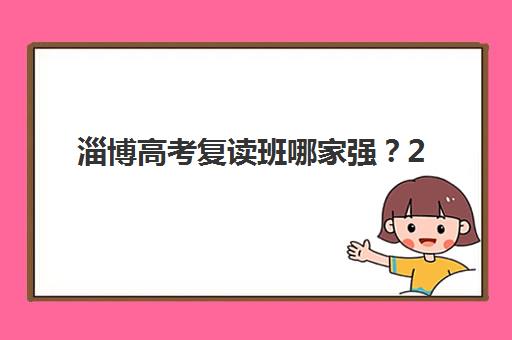 淄博高考复读班哪家强？2025封闭式集训营排名与择校指南