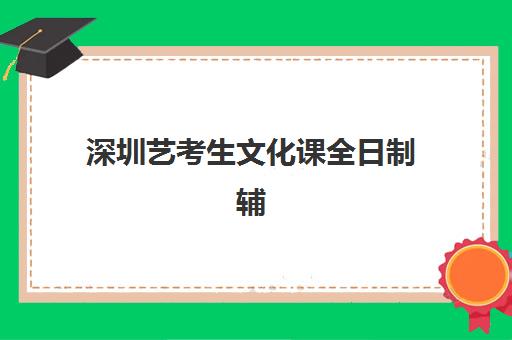深圳艺考生文化课全日制辅导班排名一览表怎么查？2025年最新榜单、择校指南与成功案例解析