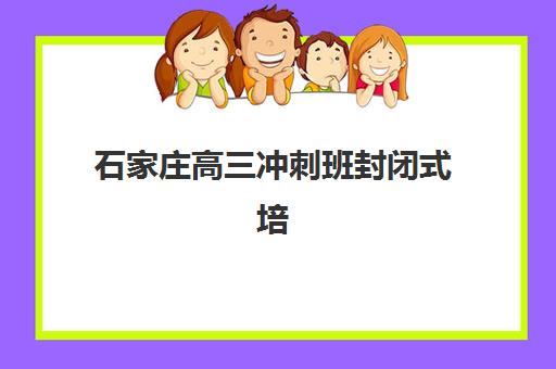 石家庄高三冲刺班封闭式培训2025培训哪个好？最新机构排名、择校指南与成功案例深度解析