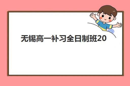 无锡高一补习全日制班2025培训机构前十名如何选择？最新排名解析、择校标准与成功案例全指南