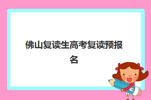 佛山复读生高考复读预报名考点查询系统如何操作？2025年最新操作步骤、时间节点与常见问题全解析