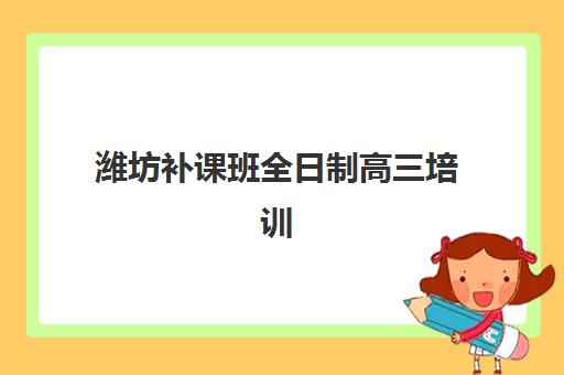 潍坊补课班全日制高三培训机构有哪些地方好？2025年最新排名、择校指南与成功案例解析