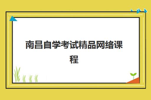 南昌自学考试精品网络课程培训机构哪个更好一点?2025年最新机构排名、课程特色与选择全攻略 南昌自学考试精品网络课程培训机构哪个更好一点?2025年最新机构排名、课程特色与选择全攻略