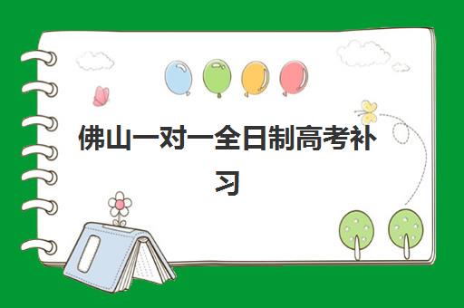 佛山一对一全日制高考补习2025报名时间表如何科学规划？最新时间节点、报名流程与备考全攻略深度解析