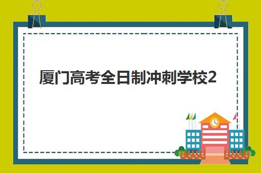 厦门高考全日制冲刺学校2025年报名时间如何安排？最新时间表与全流程报名指南