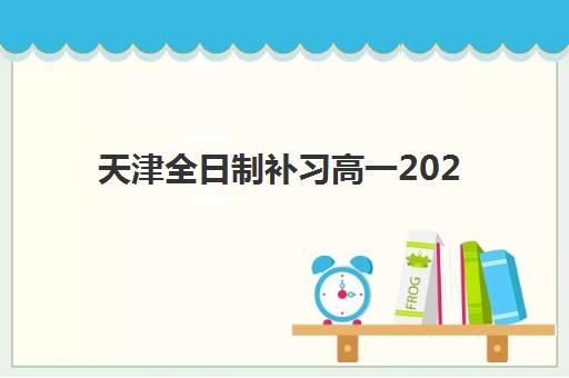 天津全日制补习高一2025年考点在哪？最新校区分布图、考点查询方法与择校指南全解析
