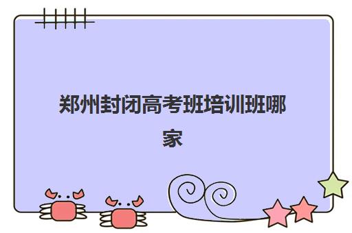 郑州封闭高考班培训班哪家好多少钱？2025年最新排名与收费标准全解析