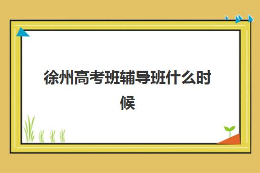 徐州高考班辅导班什么时候报名考试啊？2025年最新时间表、报名流程与备考全攻略