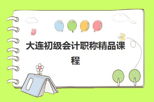 大连初级会计职称精品课程培训学校排名前十名如何查询？2025年最新榜单、择校标准与成功案例全解析