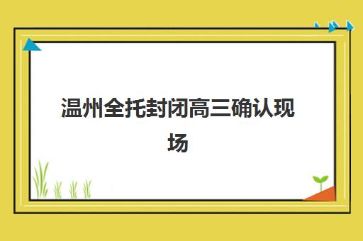 温州全托封闭高三确认现场确认时间如何安排？2025年最新确认流程、时间节点与准备全指南