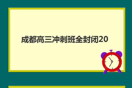 成都高三冲刺班全封闭2025年分数线是多少？最新预测分析、备考策略与择校指南全解析