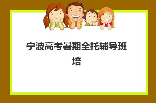 宁波高考暑期全托辅导班培训班多少钱一个月？2025年最新价格表、各机构费用对比与择校省钱全指南