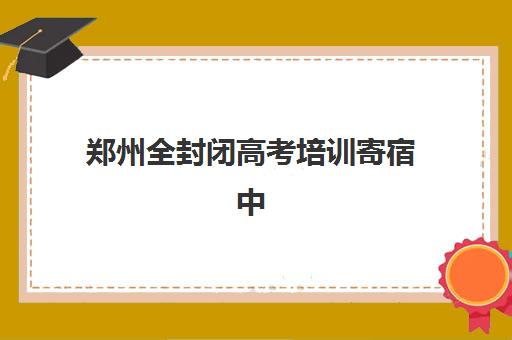 郑州全封闭高考培训寄宿中心半年费用多少？2025年最新收费标准、机构对比与省钱全攻略