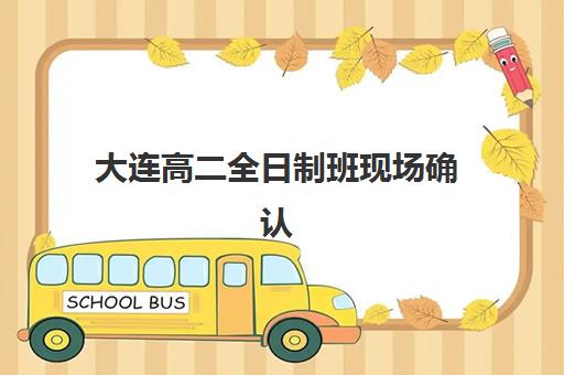 大连高二全日制班现场确认需要什么材料?2025年最新材料清单、准备流程与常见问题全解析 大连高二全日制班现场确认需要什么材料?2025年最新材料清单、准备流程与常见问题全解析