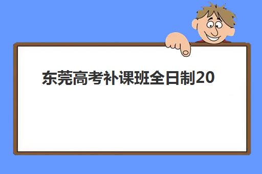 东莞高考补课班全日制2025报名时间表格如何查询?最新时间安排、报名流程与备考全指南 东莞高考补课班全日制2025报名时间表格如何查询?最新时间安排、报名流程与备考全指南